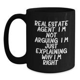 Funny Real Estate Agent Gifts from Family, Humorous Christmas Unique Mugs for Men, Women, Coworkers, Friends - Real Estate Agent I'm Not Arguing. I'm Just Explaining Why I'm Right. Black Coffee Mug - Main